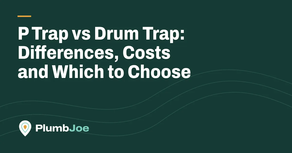 P Trap vs Drum Trap: Differences, Costs and Which to Choose